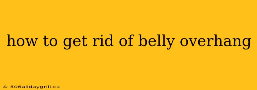 How To Get Rid Of Belly Overhang